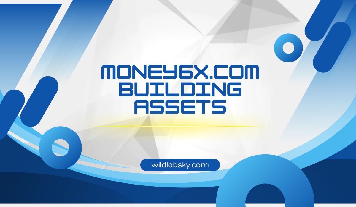money6x.com Building Assets the Ultimate Guide